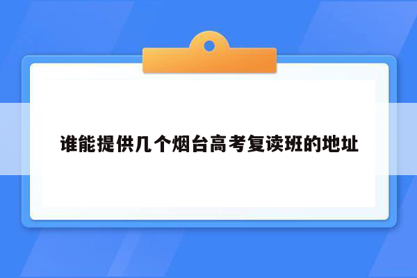 谁能提供几个烟台高考复读班的地址