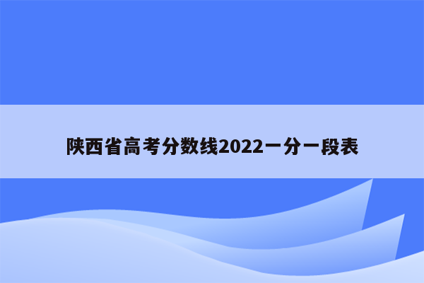 陕西省高考分数线2022一分一段表