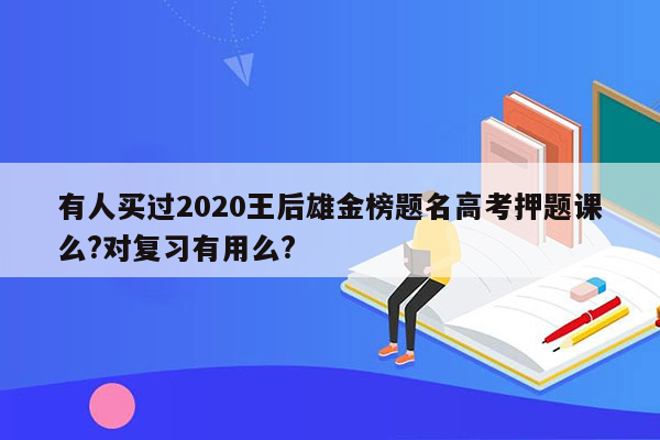 有人买过2020王后雄金榜题名高考押题课么?对复习有用么?