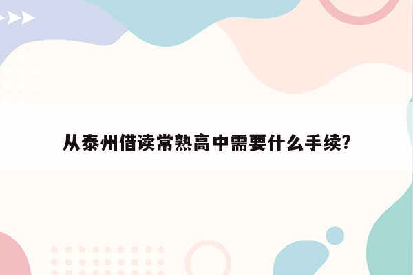 从泰州借读常熟高中需要什么手续?