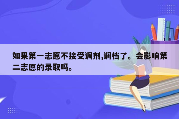 如果第一志愿不接受调剂,调档了。会影响第二志愿的录取吗。