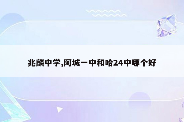 兆麟中学,阿城一中和哈24中哪个好