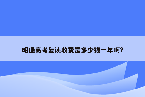 昭通高考复读收费是多少钱一年啊?