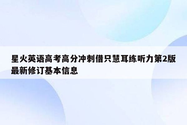 星火英语高考高分冲刺借只慧耳练听力第2版最新修订基本信息