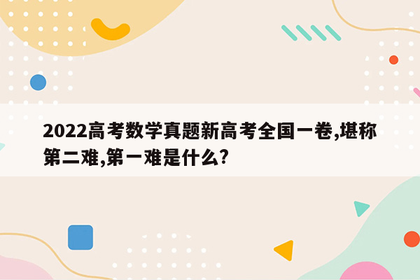 2022高考数学真题新高考全国一卷,堪称第二难,第一难是什么?