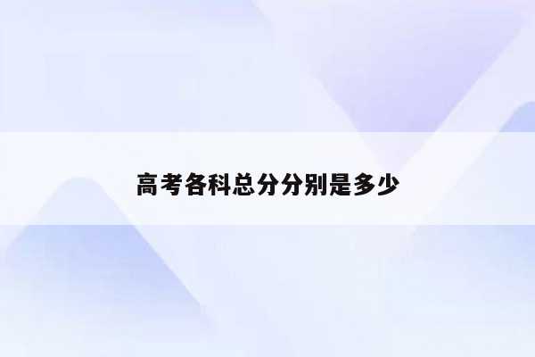 高考各科总分分别是多少