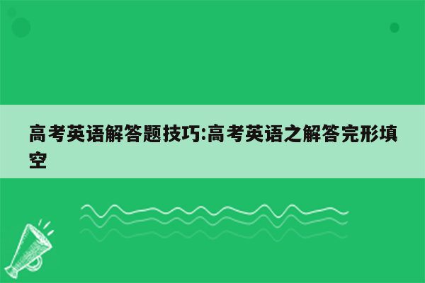 高考英语解答题技巧:高考英语之解答完形填空