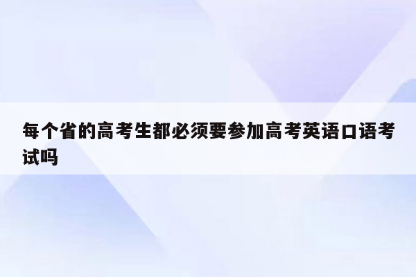 每个省的高考生都必须要参加高考英语口语考试吗