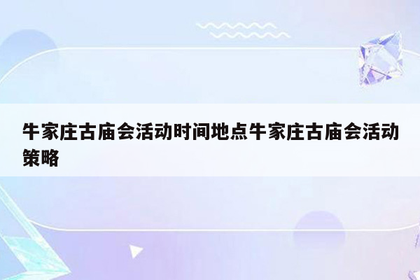 牛家庄古庙会活动时间地点牛家庄古庙会活动策略