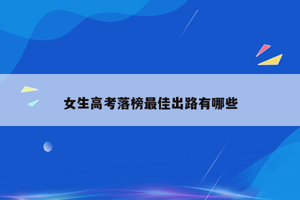 女生高考落榜最佳出路有哪些