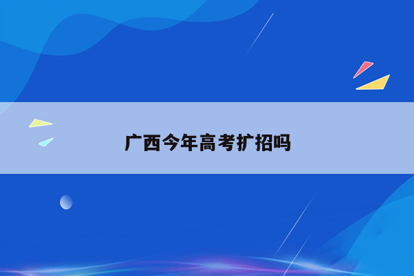 广西今年高考扩招吗