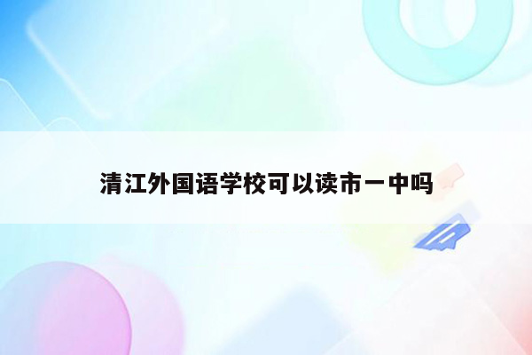 清江外国语学校可以读市一中吗