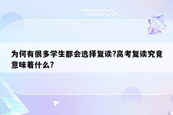 为何有很多学生都会选择复读?高考复读究竟意味着什么?