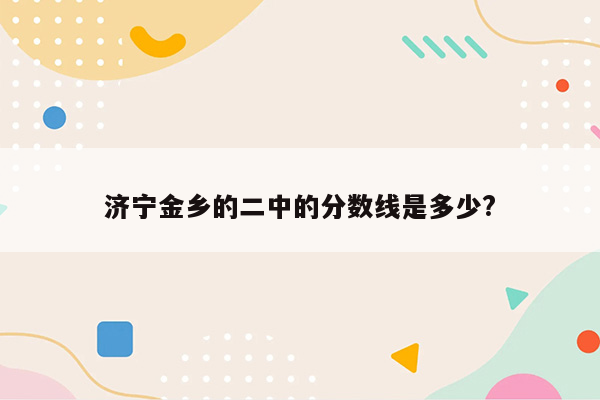 济宁金乡的二中的分数线是多少?