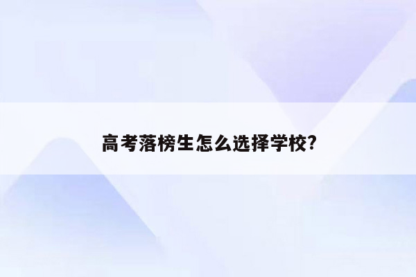 高考落榜生怎么选择学校?