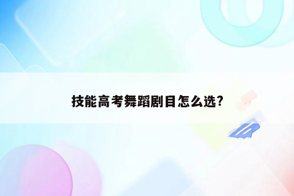 技能高考舞蹈剧目怎么选?