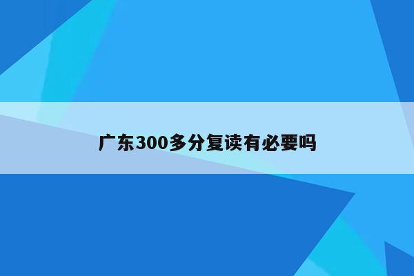 广东300多分复读有必要吗