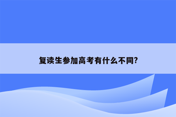 复读生参加高考有什么不同?