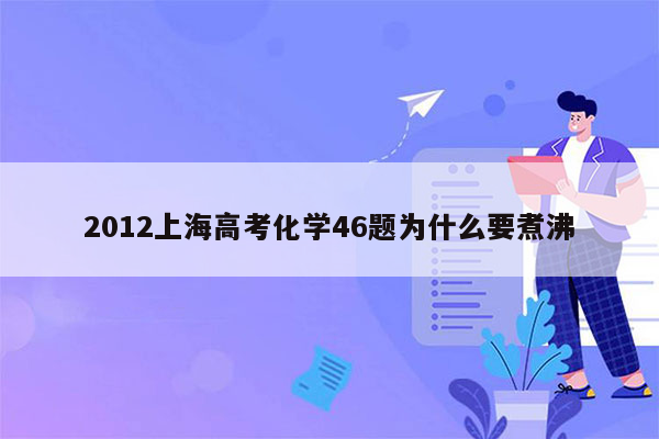 2012上海高考化学46题为什么要煮沸