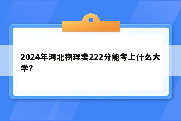 2024年河北物理类222分能考上什么大学?