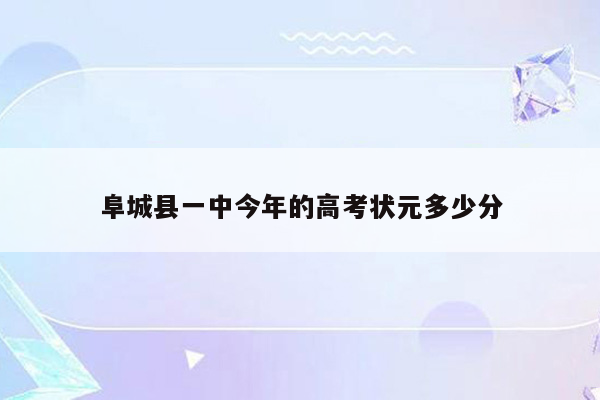 阜城县一中今年的高考状元多少分