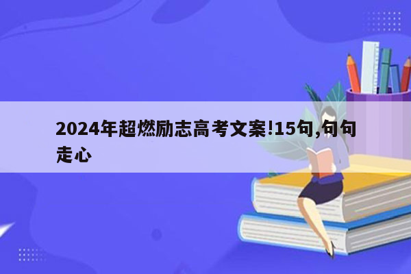 2024年超燃励志高考文案!15句,句句走心