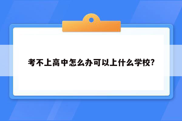 考不上高中怎么办可以上什么学校?