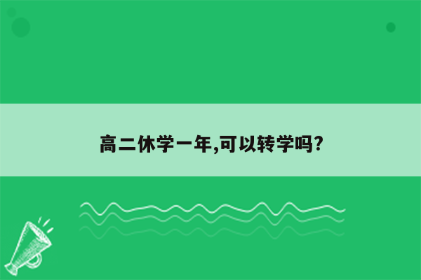 高二休学一年,可以转学吗?