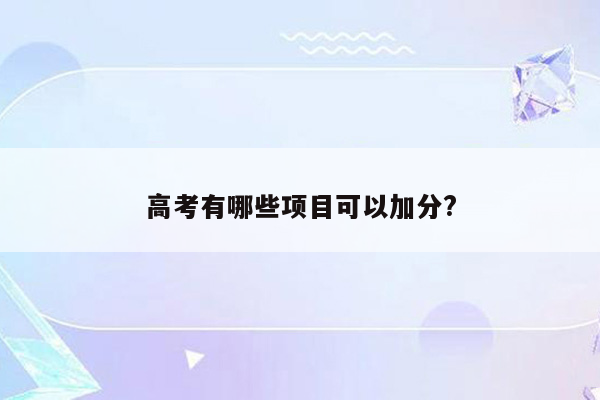 高考有哪些项目可以加分?