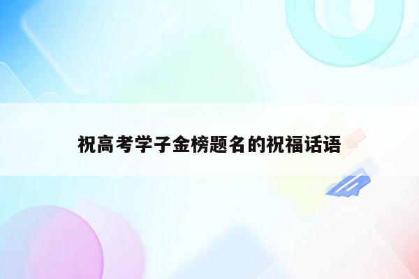 祝高考学子金榜题名的祝福话语