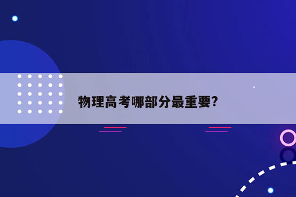 物理高考哪部分最重要?