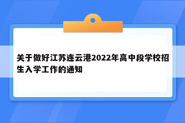 关于做好江苏连云港2022年高中段学校招生入学工作的通知