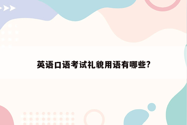 英语口语考试礼貌用语有哪些?