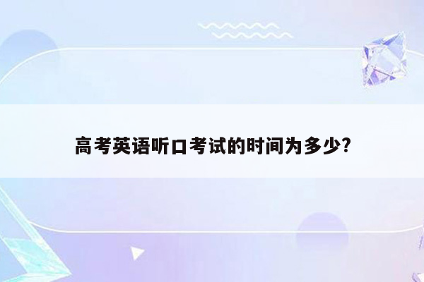 高考英语听口考试的时间为多少?