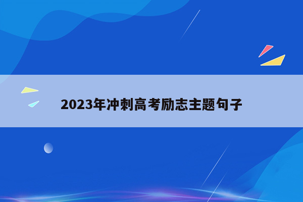 2023年冲刺高考励志主题句子