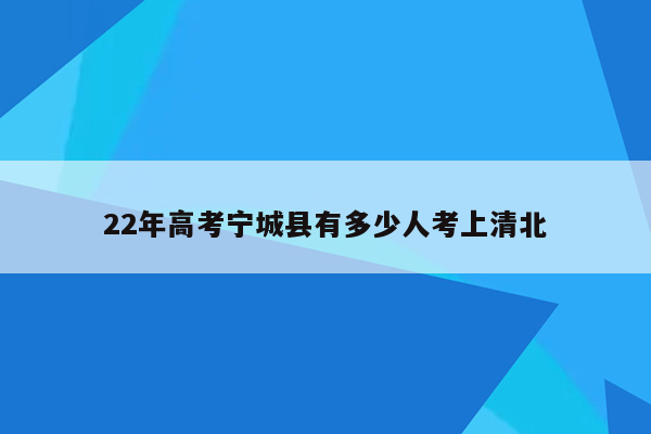 22年高考宁城县有多少人考上清北