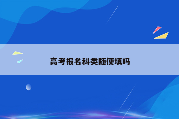 高考报名科类随便填吗