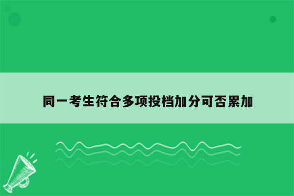 同一考生符合多项投档加分可否累加