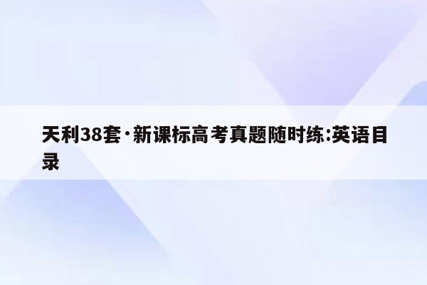 天利38套·新课标高考真题随时练:英语目录