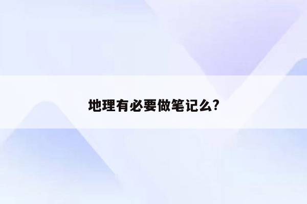 地理有必要做笔记么?