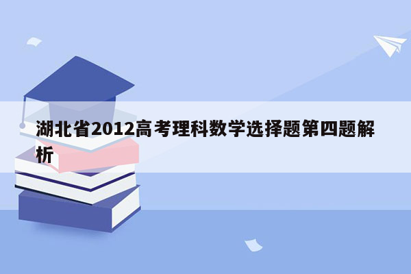 湖北省2012高考理科数学选择题第四题解析