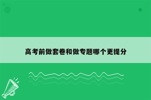 高考前做套卷和做专题哪个更提分