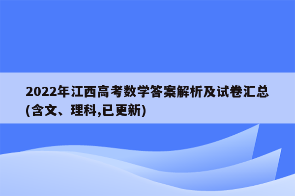 2022年江西高考数学答案解析及试卷汇总(含文、理科,已更新)