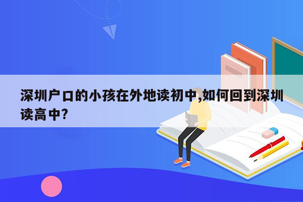 深圳户口的小孩在外地读初中,如何回到深圳读高中?