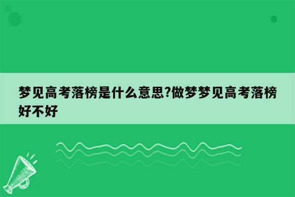 梦见高考落榜是什么意思?做梦梦见高考落榜好不好