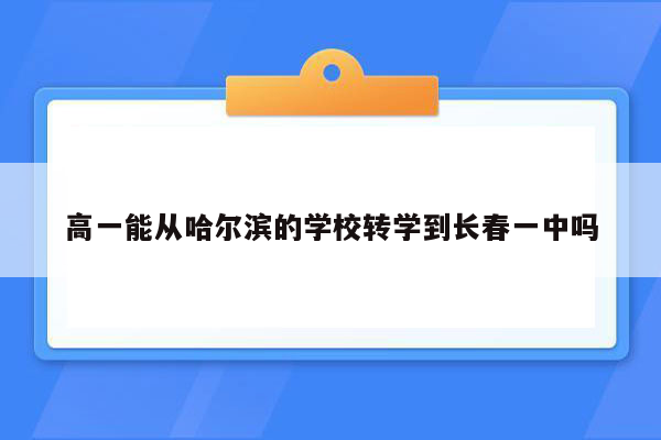 高一能从哈尔滨的学校转学到长春一中吗