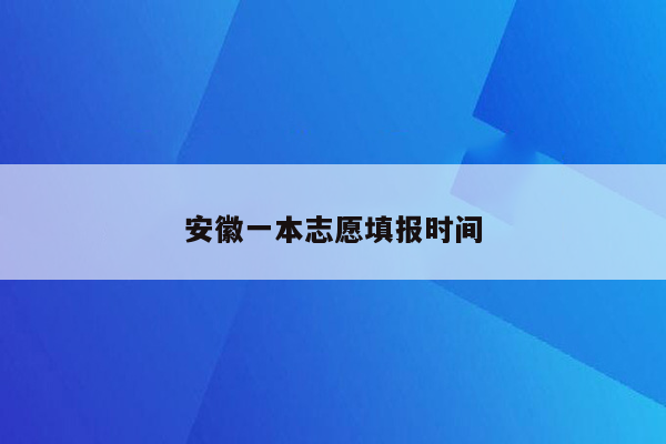 安徽一本志愿填报时间