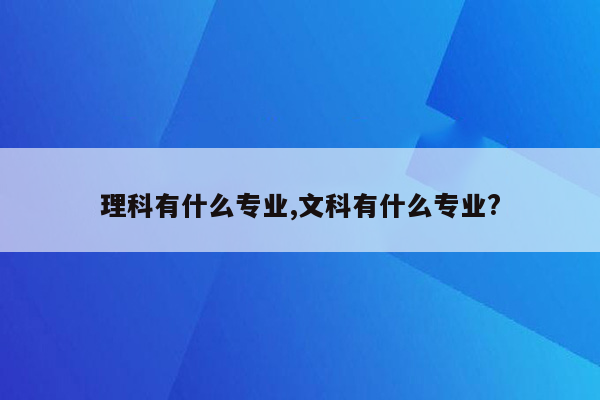 理科有什么专业,文科有什么专业?