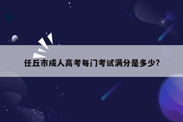 任丘市成人高考每门考试满分是多少?