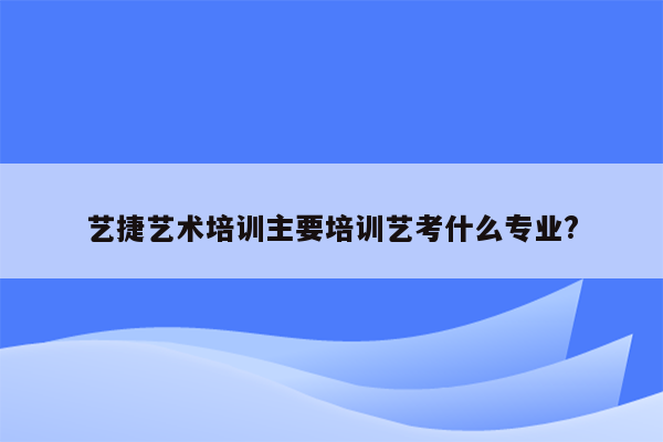 艺捷艺术培训主要培训艺考什么专业?